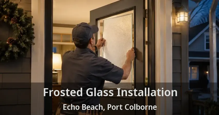 Frosted Glass Installation Echo Beach, Port Colborne - ON