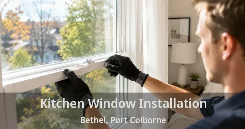 Kitchen Window Installation Bethel, Port Colborne - ON