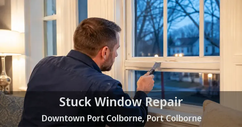 Stuck Window Repair Downtown Port Colborne, Port Colborne - ON