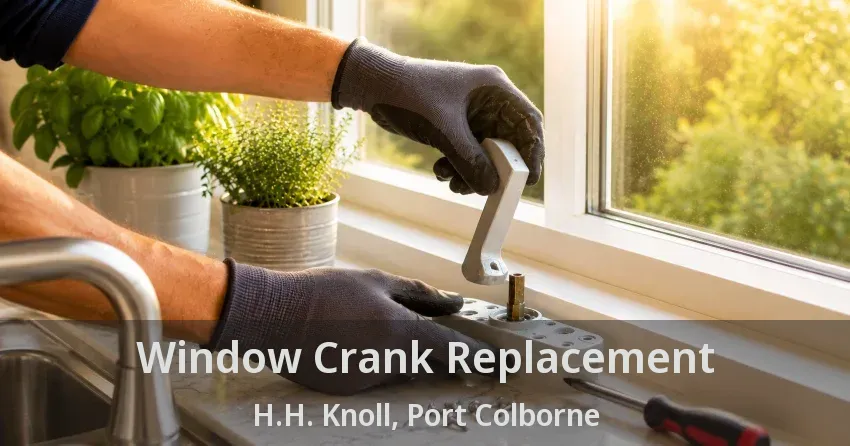 Window Crank Replacement H.H. Knoll, Port Colborne - ON